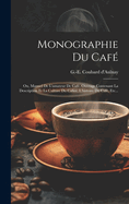 Monographie Du Caf: Ou, Manuel De L'amateur De Caf, Ouvrage Contenant La Description Et La Culture Du Cafier, L'histoire Du Caf, Etc...