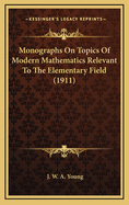 Monographs on Topics of Modern Mathematics Relevant to the Elementary Field (1911)