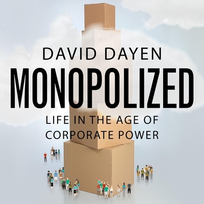Monopolized: Life in the Age of Corporate Power - Thorne, Stephen R (Read by), and Dayen, David