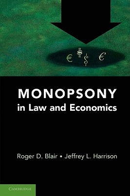 Monopsony in Law and Economics - Blair, Roger D, and Harrison, Jeffrey L