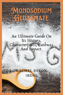 Monosodium Glutamate: An Ultimate Guide On Its History, Characteristics, Pathway And Impact.
