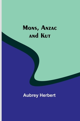 Mons, Anzac and Kut - Herbert, Aubrey