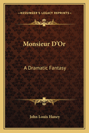 Monsieur D'Or: A Dramatic Fantasy