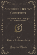 Monsieur DuPont Chauffeur: Nouveau Roman Comique de L'Automobilisme (Classic Reprint)