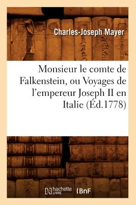 Monsieur Le Comte de Falkenstein, Ou Voyages de l'Empereur Joseph II En Italie (?d.1778) - Mayer, Charles-Joseph