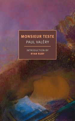 Monsieur Teste - Valry, Paul, and Mandell, Charlotte (Translated by), and Ruby, Ryan (Introduction by)