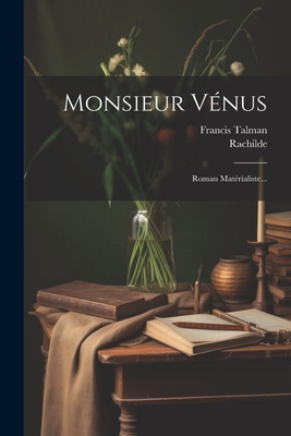 Monsieur Vnus: Roman Matrialiste... - Rachilde (Creator), and Talman, Francis