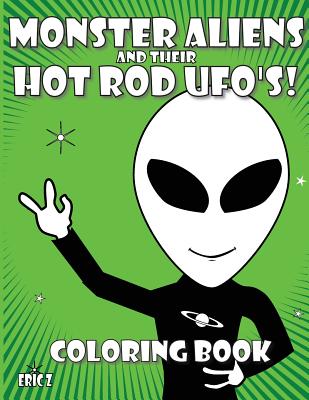 Monster Aliens and their Hot Rod UFO's: Coloring Book - Z, Eric