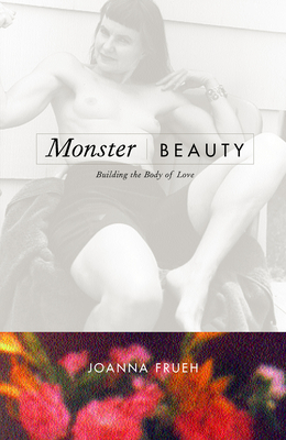 Monster/Beauty: Building the Body of Love - Frueh, Joanna