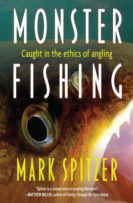 Monster Fishing: Caught in the Ethics of Angling - Spitzer, Mark