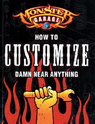 Monster Garage: How to Customize Damn Near Anything! - Klancher, Lee (Editor)