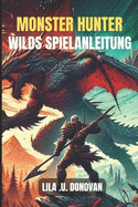 Monster Hunter Wilds Spielanleitung: Meistere jede Jagd, bekmpfe heftige Bosse und stelle unaufhaltsame Ausrstung her