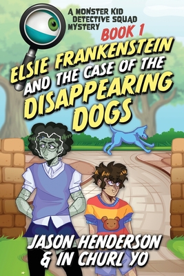 Monster Kid Detective Squad #1: Elsie Frankenstein and the Disappearing Dogs - Yo, In Churl, and Chambert, Kc, and Henderson, Jason
