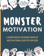 Monster Motivation: A monstrous coloring book of motivational quotes for kids!