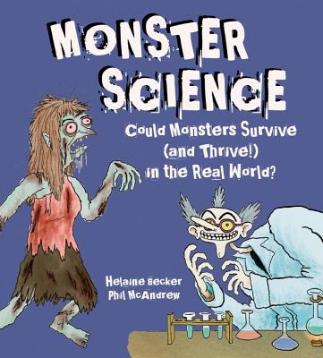 Monster Science: Could Monsters Survive (and Thrive!) in the Real World? - Becker, Helaine