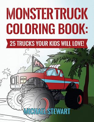 Monster Truck Coloring Book: 25 Trucks Your Kids Will Love! - Stewart, Michael