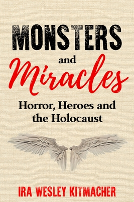 Monsters and Miracles: Horror, Heroes and the Holocaust - Kitmacher, Ira Wesley