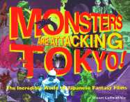 Monsters Are Attacking Tokyo: The Incredible World of Japanese Fantasy Films - Galbraith, Stuart, IV