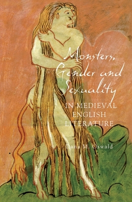 Monsters, Gender and Sexuality in Medieval English Literature - Oswald, Dana M