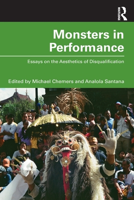 Monsters in Performance: Essays on the Aesthetics of Disqualification - Chemers, Michael (Editor), and Santana, Analola (Editor)