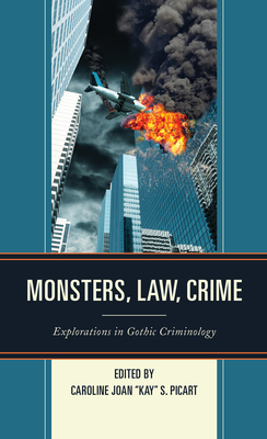 Monsters, Law, Crime: Explorations in Gothic Criminology - Picart, Caroline Joan "Kay" S. (Contributions by), and Browning, John Edgar (Contributions by), and Duke, DW (Contributions by)