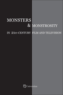 Monsters & Monstrosity in 21st-Century Film and Television