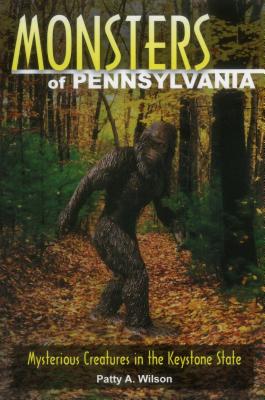Monsters of Pennsylvania: Mysterious Creatures in the Keystone State - Wilson, Patty A
