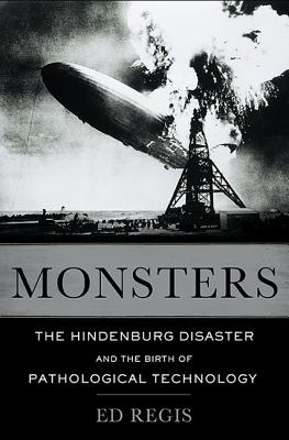 Monsters: The Hindenburg Disaster and the Birth of Pathological Technology - Regis, Edward