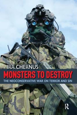 Monsters to Destroy: The Neoconservative War on Terror and Sin - Chernus, Ira