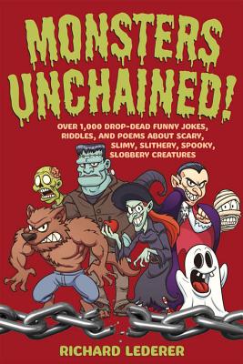 Monsters Unchained!: Over 1,000 Drop-Dead Funny Jokes, Riddles, and Poems about Scary, Slimy, Slithery, Spooky, Slobbery Creatures - Lederer, Richard, Ph.D.