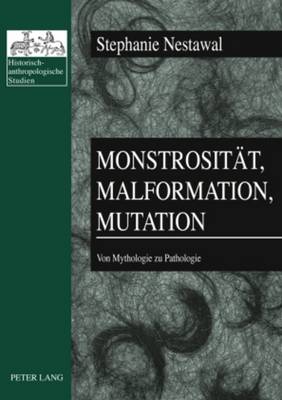 Monstrositaet, Malformation, Mutation: Von Mythologie Zu Pathologie - Ehalt, Hubert Christian (Editor), and Nestawal, Stephanie