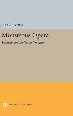 Monstrous Opera: Rameau and the Tragic Tradition - Dill, Charles