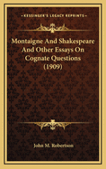 Montaigne and Shakespeare and Other Essays on Cognate Questions (1909)