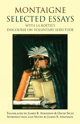 Montaigne: Selected Essays: With La Botie's Discourse on Voluntary Servitude - Montaigne, Michel, and Atkinson, James B (Translated by), and Sices, David, Professor (Translated by)
