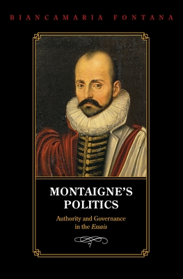 Montaigne's Politics: Authority and Governance in the Essais - Fontana, Biancamaria