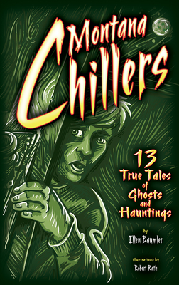 Montana Chillers: 13 True Tales of Ghosts and Hauntings - Baumler, Ellen
