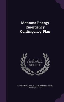 Montana Energy Emergency Contingency Plan - Konigsberg, Jan, and Walsh, Natalie, and Davis, Alan