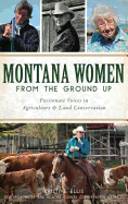 Montana Women from the Ground Up: Passionate Voices in Agriculture & Land Conservation