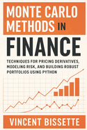 Monte Carlo Methods in Finance: A Hands-On Guide to Simulating Risk, Derivatives Pricing, and Portfolio Dynamics: Master Uncertainty with Confidence - The Definitive Monte Carlo Finance Toolkit