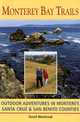 Monterey Bay Trails: Outdoor Adventures in Monterey, Santa Cruz, & San Benito Counties - Weintraub, David