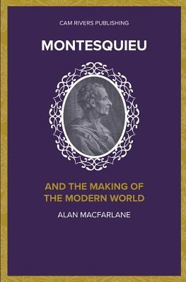 Montesquieu and the Making of the Modern World - MacFarlane, Alan