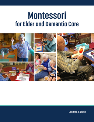 Montessori for Elder and Dementia Care: Volume 1 - Brush, Jennifer, Ma