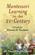 Montessori Learning in the 21st Century: A Guide for Parents and Teachers
