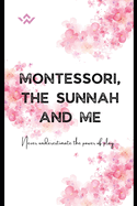 Montessori, the Sunnah and Me: A Guide to Early Childhood Education