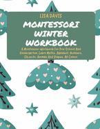Montessori Winter Workbook: A Montessori Workbook For Pre-School And Kindergarten. Learn Maths, Alphabet, Numbers, Objects, Animals And Shapes. All Colour