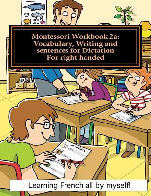 Montessori Workbook 2a: Vocabulary, Writing and Sentences for Dictation for Right Handed - Lefebvre, Alain, and Lefebvre, Murielle