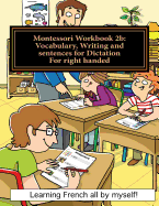 Montessori Workbook 2b: Vocabulary, Writing and Sentences for Dictation for Right Handed