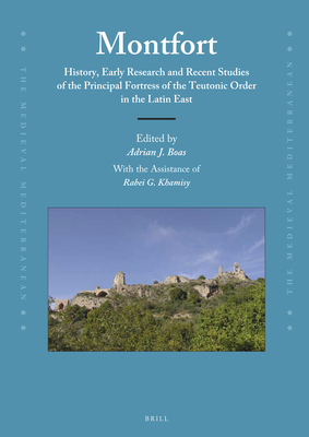 Montfort: History, Early Research and Recent Studies of the Principal Fortress of the Teutonic Order - Boas, Adrian, and Khamisy, Rabei G