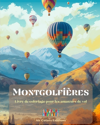 Montgolfires - Livre de coloriage pour les amateurs de vol: Un livre incroyable qui stimule la crativit et la relaxation - Editions, Air Colors