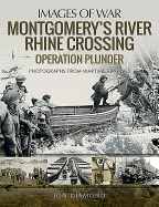 Montgomery's Rhine River Crossing: Operation PLUNDER: Rare Photographs from Wartime Archives